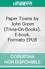 Paper Towns by John Green (Trivia-On-Books). E-book. Formato EPUB ebook di Trivion Books