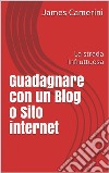 Guadagnare con un Blog o Sito internet: La strada Infruttuosa. E-book. Formato EPUB ebook di James Camerini