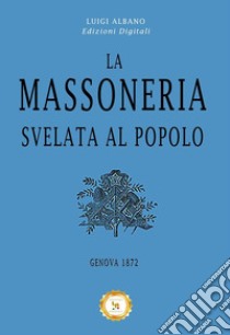 La Massoneria svelata al Popolo. E-book. Formato EPUB ebook di Luigi Albano Edizioni Digitali