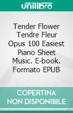 Tender Flower Tendre Fleur Opus 100 Easiest Piano Sheet Music. E-book. Formato EPUB ebook di SilverTonalities