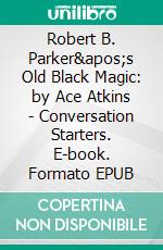 Robert B. Parker's Old Black Magic: by Ace Atkins | Conversation Starters. E-book. Formato EPUB ebook di dailyBooks