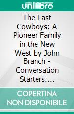 The Last Cowboys: A Pioneer Family in the New West by John Branch | Conversation Starters. E-book. Formato EPUB ebook di dailyBooks