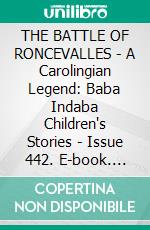 THE BATTLE OF RONCEVALLES - A Carolingian Legend: Baba Indaba Children's Stories - Issue 442. E-book. Formato PDF ebook di Anon E. Mouse