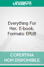 Everything For Her. E-book. Formato EPUB ebook di George Willson