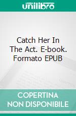 Catch Her In The Act. E-book. Formato EPUB ebook