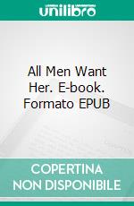 All Men Want Her. E-book. Formato EPUB ebook di George Willson