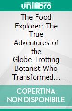 The Food Explorer: The True Adventures of the Globe-Trotting Botanist Who Transformed What America Eats by Daniel Stone??????? | Conversation Starters. E-book. Formato EPUB ebook di dailyBooks