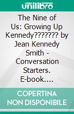 The Nine of Us: Growing Up Kennedy??????? by Jean Kennedy Smith - Conversation Starters. E-book. Formato EPUB ebook