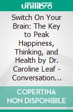 Switch On Your Brain: The Key to Peak Happiness, Thinking, and Health by Dr. Caroline Leaf - Conversation Starters. E-book. Formato EPUB ebook