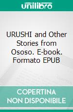 URUSHI and Other Stories from Ososo. E-book. Formato Mobipocket ebook di Albert Afeso Akanbi