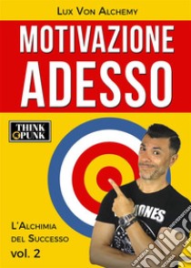 Motivazione Adesso. E-book. Formato EPUB ebook di Lux Von Alchemy