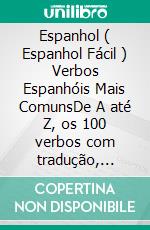 Espanhol ( Espanhol Fácil ) Verbos Espanhóis Mais ComunsDe A até Z, os 100 verbos com tradução, texto bilingue e frases de exemplo. E-book. Formato Mobipocket