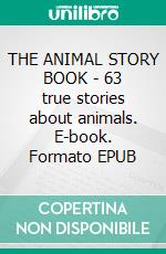 THE ANIMAL STORY BOOK - 63 true stories about animals. E-book. Formato EPUB ebook