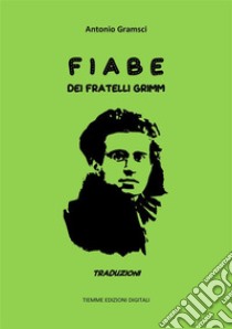 Fiabe dei Fratelli GrimmTraduzioni. E-book. Formato EPUB ebook di Antonio Gramsci