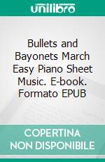 Bullets and Bayonets March Easy Piano Sheet Music. E-book. Formato EPUB ebook di SilverTonalities