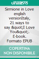 Sirmione in Love  english versionItaly, 21 ways to say &quot;I Love You&quot;. E-book. Formato EPUB ebook