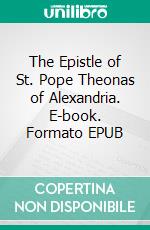 The Epistle of St. Pope Theonas of Alexandria. E-book. Formato EPUB ebook