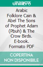 Arabic Folklore Cain & Abel The Sons of Prophet Adam (Pbuh) & The Crow Birds. E-book. Formato PDF