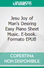 Jesu Joy of Man's Desiring Easy Piano Sheet Music. E-book. Formato EPUB ebook di SilverTonalities