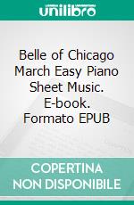 Belle of Chicago March Easy Piano Sheet Music. E-book. Formato EPUB ebook