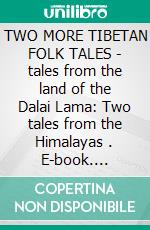 TWO MORE TIBETAN FOLK TALES - tales from the land of the Dalai Lama: Two tales from the Himalayas . E-book. Formato PDF