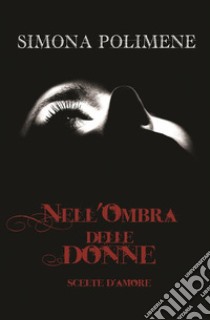 Nell'ombra delle donne : scelte d'amore. E-book. Formato EPUB ebook di simona polimene