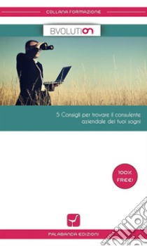 5 consigli per trovare il consulente aziendale dei tuoi sogni. E-book. Formato EPUB ebook di Bvolution