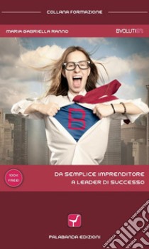 Da semplice imprenditore a leader di successo. E-book. Formato EPUB ebook di Maria Gabriella Ranno