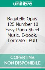 Bagatelle Opus 125 Number 10 Easy Piano Sheet Music. E-book. Formato EPUB ebook di SilverTonalities