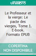 Le Professeur et la vierge: Le pacte des vierges, Tome 1. E-book. Formato EPUB ebook