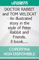 DOCTOR RABBIT and TOM WILDCAT - An illustrated story in the style of Peter Rabbit and Friends. E-book. Formato EPUB ebook di Thomas Clark Hinkle