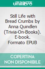 Still Life with Bread Crumbs by Anna Quindlen (Trivia-On-Books). E-book. Formato EPUB ebook di Trivion Books