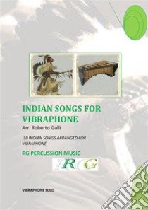 Indian Songs For Vibraphone10 indian songs for vibes. E-book. Formato EPUB ebook di ROBERTO GALLI