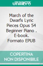 March of the Dwarfs Lyric Pieces Opus 54 Beginner Piano . E-book. Formato EPUB ebook di SilverTonalities