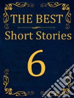 The Best Short Stories - 6Best Authors - Best stories. E-book. Formato EPUB ebook