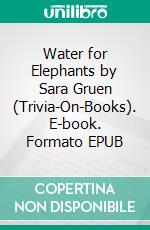 Water for Elephants by Sara Gruen (Trivia-On-Books). E-book. Formato EPUB ebook di Trivion Books