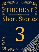 The Best Short Stories - 3Best Authors - Best Stories. E-book. Formato EPUB ebook