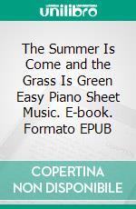 The Summer Is Come and the Grass Is Green Easy Piano Sheet Music. E-book. Formato EPUB ebook di SilverTonalities