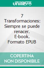 7 Transformaciones: Siempre se puede renacer. E-book. Formato EPUB ebook di Mariano Tamagnini