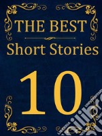 The Best Short Stories - 10The Best Short Stories - Best Authors, best stories. E-book. Formato EPUB ebook