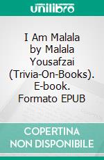 I Am Malala by Malala Yousafzai (Trivia-On-Books). E-book. Formato EPUB ebook di Trivion Books