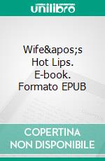 Wife's Hot Lips. E-book. Formato EPUB ebook di George Willson