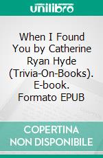 When I Found You by Catherine Ryan Hyde (Trivia-On-Books). E-book. Formato EPUB ebook di Trivion Books