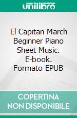 El Capitan March Beginner Piano Sheet Music. E-book. Formato EPUB ebook di SilverTonalities