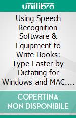 Using Speech Recognition Software & Equipment to Write Books: Type Faster by Dictating for Windows and MAC. E-book. Formato EPUB ebook