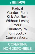 Radical Candor: Be a Kick-Ass Boss Without Losing Your Humanity by Kim Scott - Conversation Starters. E-book. Formato EPUB ebook