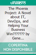 The Phoenix Project: A Novel about IT, DevOps, and Helping Your Business Win??????? by Gene Kim??????? | Conversation Starters. E-book. Formato EPUB ebook di dailyBooks