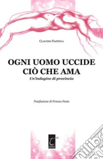 Ogni uomo uccide ciò che amaUn’indagine di provincia. E-book. Formato EPUB ebook di Claudio Pastena