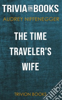 The Time Traveler's Wife by Audrey Niffenegger (Trivia-On-Books). E-book. Formato EPUB ebook di Trivion Books