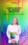 Scopri i Segreti del Pensiero InnovativoSperimentalo ogni giorno nella tua vita per trasformare i tuoi sogni in realtà. E-book. Formato PDF ebook